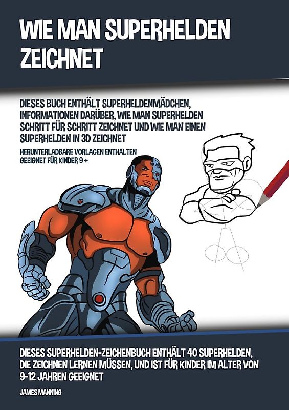 Wie Man Superhelden Zeichnet (Dieses Buch Enthält Superheldenmädchen, Informationen Darüber, Wie Man Superhelden Schritt für Schritt Zeichnet und Wie Man Einen Superhelden In 3D Zeichnet)
