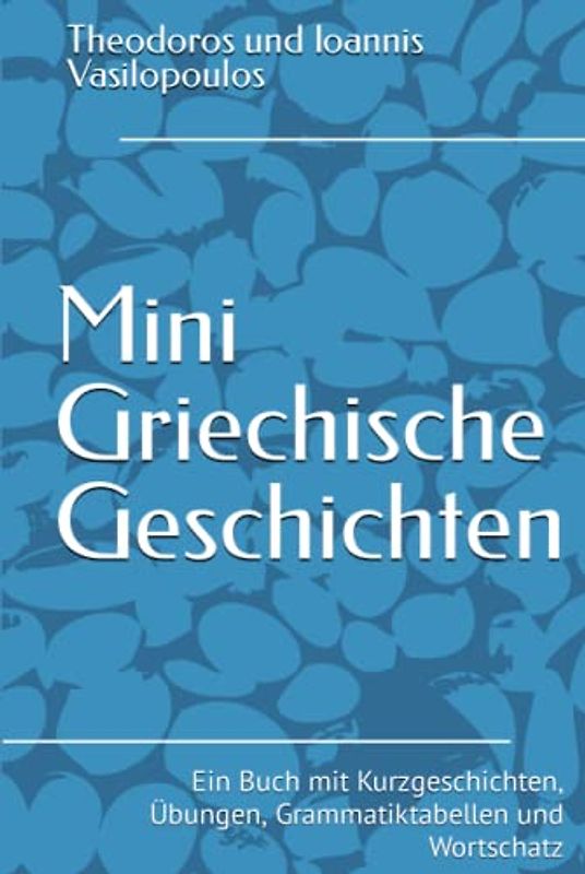 Mini Griechische Geschichten: Ein Buch mit Kurzgeschichten, Übungen, Grammatiktabellen und Wortschatz