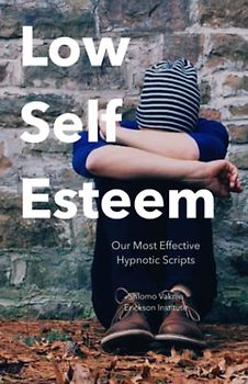 Low Self-Esteem: Our Most Effective Hypnotic Scripts (Suitable Also For Self-Therapy) (Clinical Hypnotherapy Scripts, Band 2)