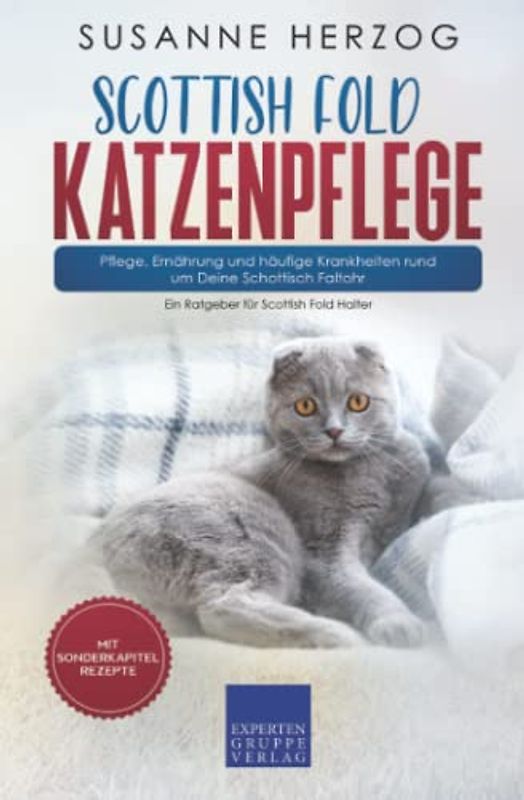 Scottish Fold Katzenpflege – Pflege, Ernährung und häufige Krankheiten rund um Deine Schottisch Faltohr: Ein Ratgeber für Scottish Fold Halter