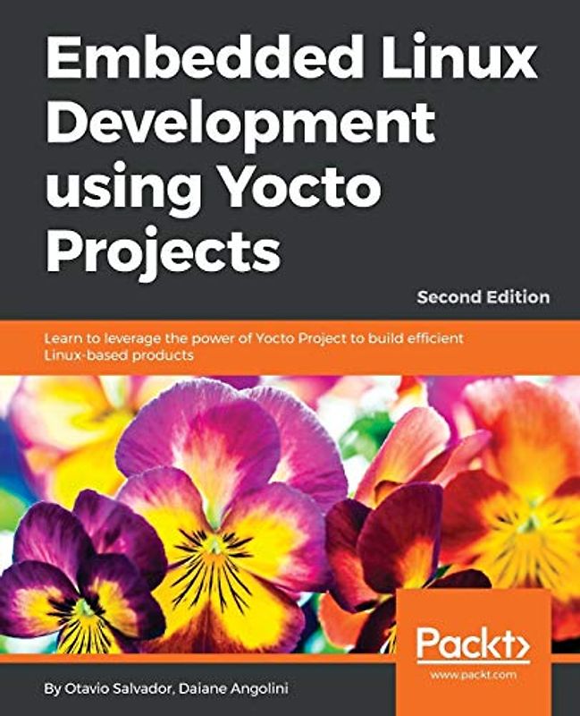 Embedded Linux Development using Yocto Projects - Second Edition: Learn to leverage the power of Yocto Project to build efficient Linux-based products (English Edition)