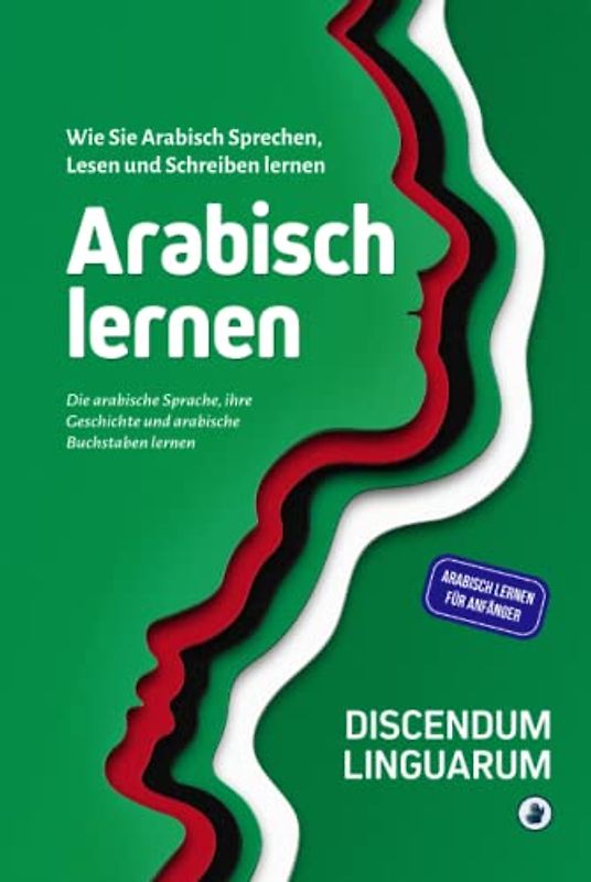 Arabisch lernen: Wie Sie Arabisch Sprechen, Lesen und Schreiben lernen - Die arabische Sprache, ihre Geschichte und arabische Buchstaben lernen - Arabisch lernen für Anfänger