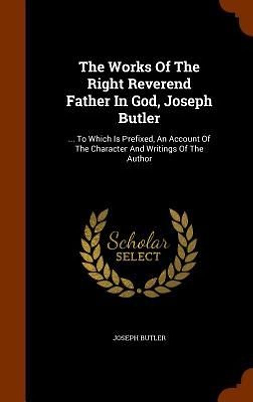 The Works Of The Right Reverend Father In God, Joseph Butler