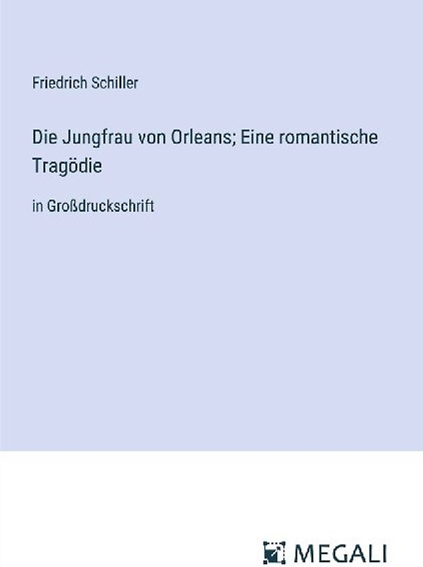 Die Jungfrau von Orleans; Eine romantische Tragödie