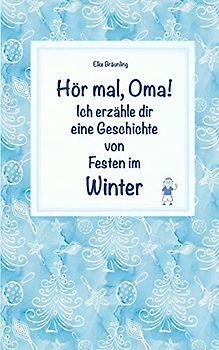 Hör mal, Oma! Ich erzähle dir eine Geschichte von Festen im Winter: Wintergeschichten und Märchen für Kinder
