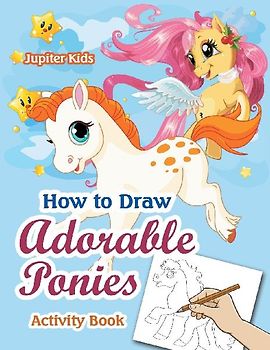 How to Draw Adorable Ponies Activity Book