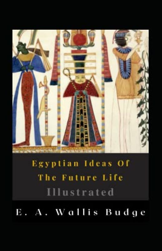 Egyptian Ideas Of The Future Life Illustrated: Fiction, History