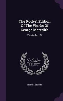 The Pocket Edition Of The Works Of George Meredith: Vittoria. Rev. Ed