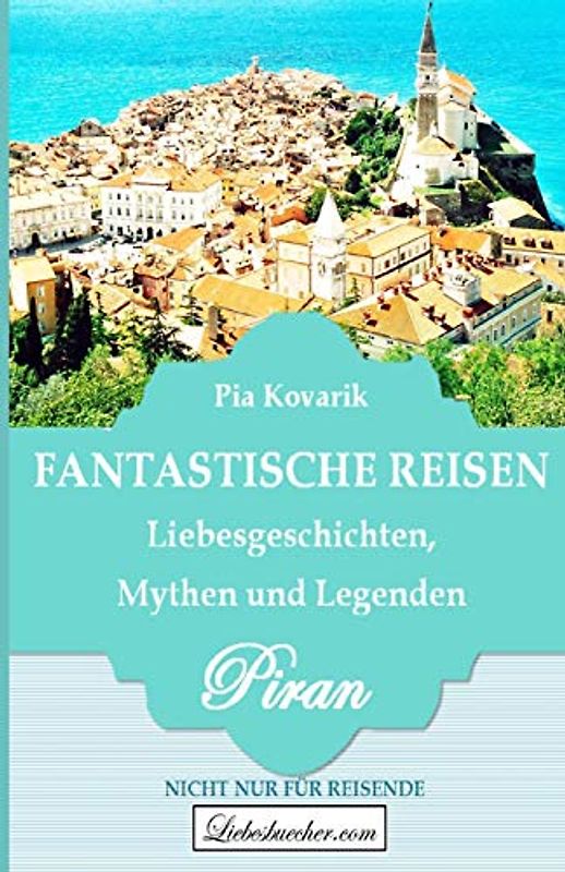 Fantastische Reisen: Liebesgeschichten, Mythen und Legenden - PIRAN: Nicht nur für Reisende!