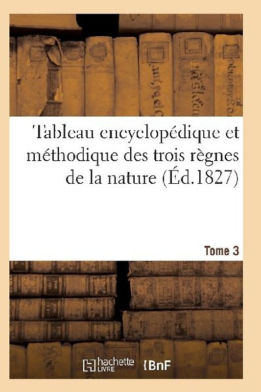 Tableau Encyclopédique Et Méthodique Des Trois Règnes de la Nature. Tome 3