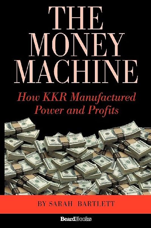 The Money Machine the Money Machine: How Kkr Manufactured Power and Profits How Kkr Manufactured Power and Profits - Sarah Bartlett