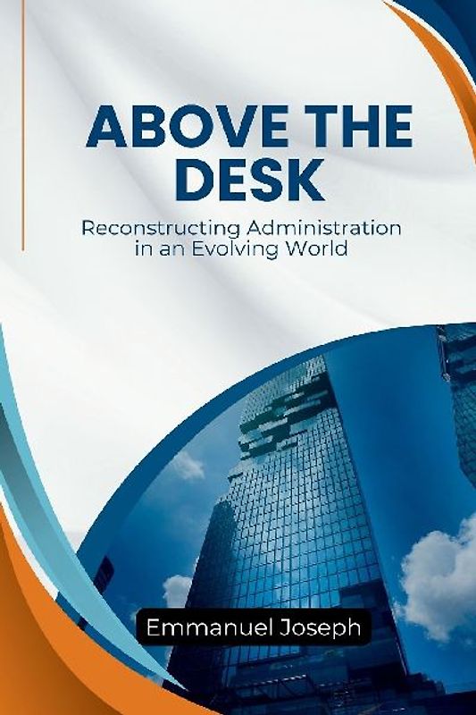 Above the Desk, Reconstructing Administration in an Evolving World