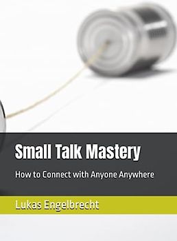 Small Talk Mastery: How to Connect with Anyone Anywhere