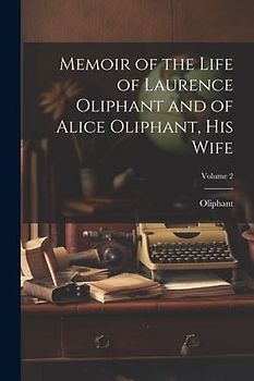 Memoir of the Life of Laurence Oliphant and of Alice Oliphant, His Wife; Volume 2