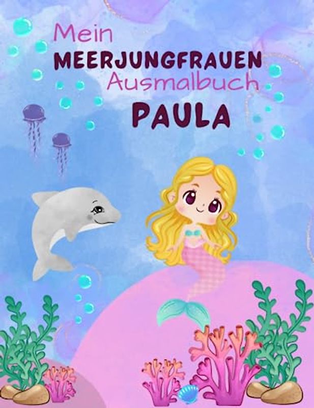 Mein Meerjungfrauen Ausmalbuch Paula für Mädchen ab 4 Jahren mit 50 süßen Motiven: Personalisiertes Geschenk Paula Zauberhaftet Unterwasserwelt zum kreativen Malen
