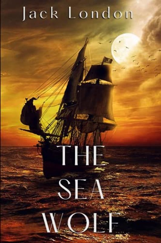 The Sea Wolf: A psychological adventure novel - Including author biography, illustrations and book summary