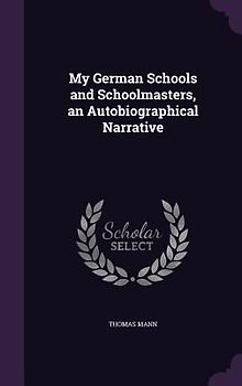 My German Schools and Schoolmasters, an Autobiographical Narrative