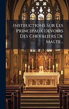 Instructions Sur Les Principaux Devoirs Des Chevaliers De Malte...