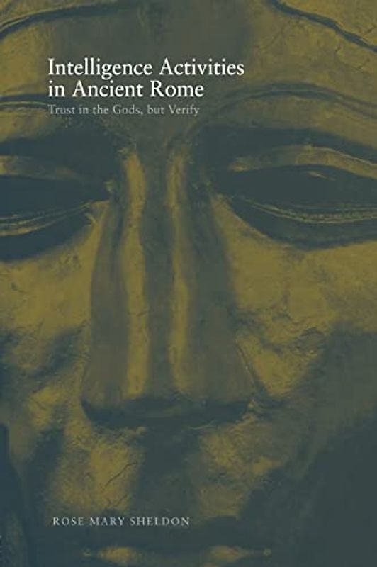 Intelligence Activities in Ancient Rome: Trust in the Gods But Verify (Studies in Intelligence)