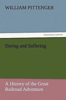 Daring and Suffering: A History of the Great Railroad Adventure