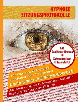 HYPNOSE-SITZUNGSPROTOKOLLE: ANAMNESE ▪ DIAGNOSTIK ▪ DIAGNOSTISCHE SUGGESTIONSFÄHIGKEIT ▪ BEHANDLUNG ▪ EVALUATION EIN UMFASSENDES DOKUMENTATIONSHEFT ... UND THERAPIE KONZIPIERT FÜR 12 SITZUNGEN