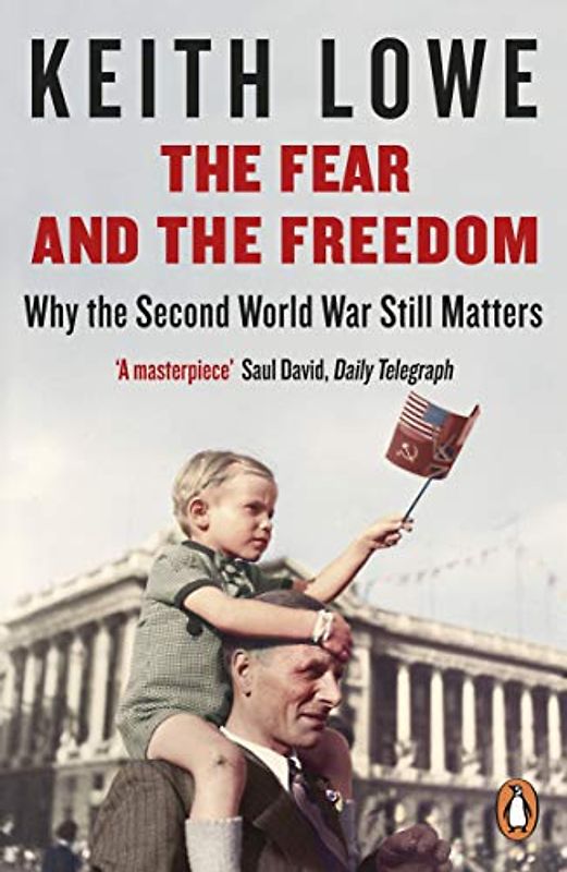 The Fear and the Freedom: Why the Second World War Still Matters