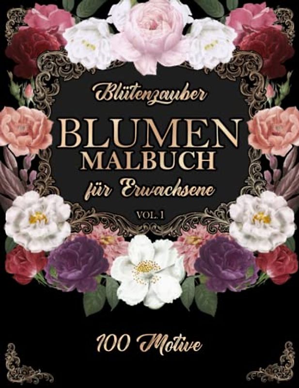 Blütenzauber - Blumen Malbuch für Erwachsene: 100 wunderschöne Motive zum ausmalen und entspannen, Anti Stress Ausmalbuch