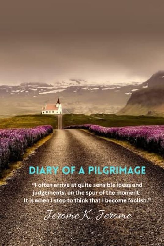 Diary of a Pilgrimage: “I often arrive at quite sensible ideas and judgements, on the spur of the moment. It is when I stop to think that I become foolish.”