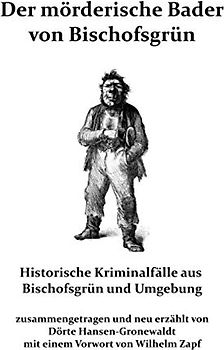 Der mörderische Bader von Bischofsgrün: Historische Kriminalfälle aus Bischofsgrün und Umgebung