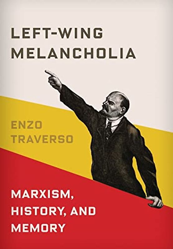 Left-Wing Melancholia: Marxism, History, and Memory (New Directions in Critical Theory, Band 17)