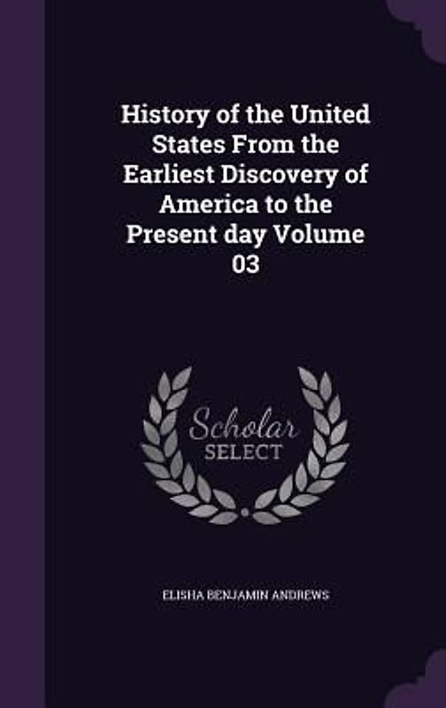 History of the United States From the Earliest Discovery of America to the Present day Volume 03