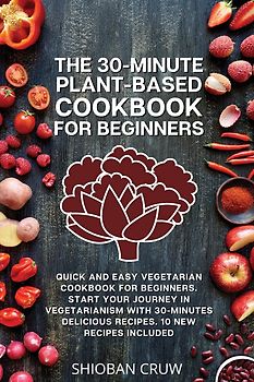 The 30-Minute Plant-Based Cookbook for Beginners