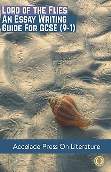 Lord of the Flies: Essay Writing Guide for GCSE: Essay Writing Guide for GCSE (9-1) (Accolade GCSE Guides, Band 15)
