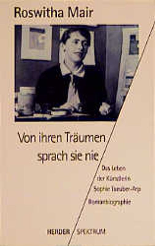 Von ihren Träumen sprach sie nie. Das Leben der Künstlerin Sophie Taeuber-Arp. Romanbiographie