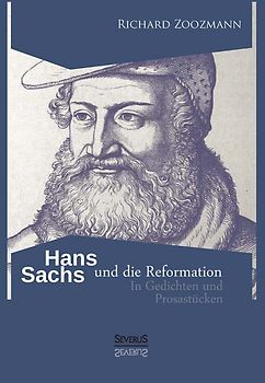Hans Sachs und die Reformation - In Gedichten und Prosastücken