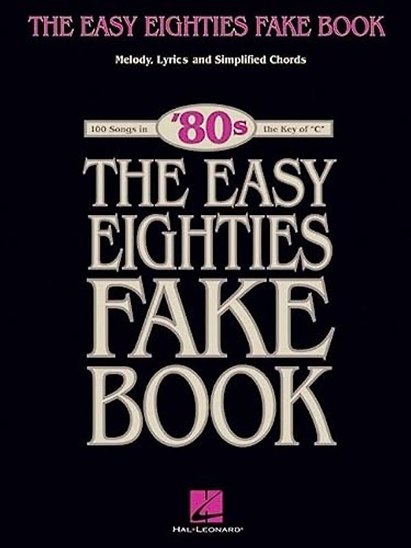 The Easy Eighties Fake Book 100 Songs in the Key of C Simplified Chords, Melody and Lyrics Beginner-Friendly Sheet Music for Piano, Vocal and Guitar 80s Pop and Rock Hits