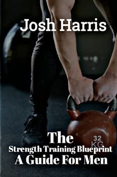 The Strength Training Blueprint: A Guide For Men