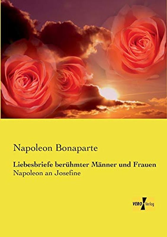 Liebesbriefe beruehmter Maenner und Frauen: Napoleon an Josefine