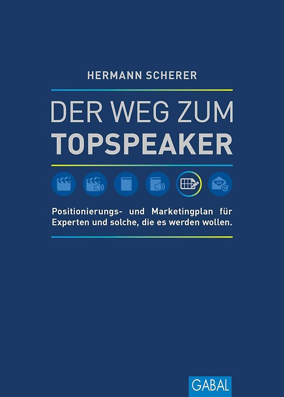 Der Weg zum Topspeaker. Positionierungs- und Marketingplan für Experten und solche, die es werden wollen.