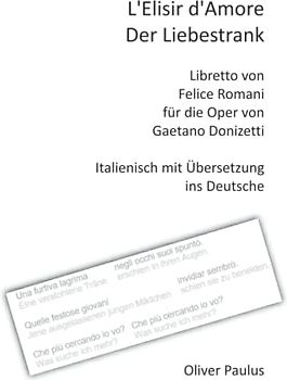 L'Elisir d'Amore / Der Liebestrank: Libretto von Felice Romani für die Oper von Gaetano Donizetti - Italienisch mit Übersetzung ins Deutsche