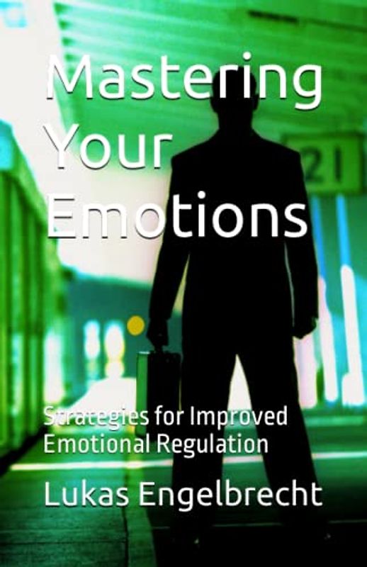Mastering Your Emotions: Strategies for Improved Emotional Regulation