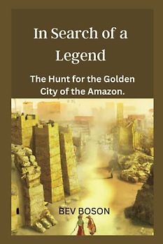In Search of a Legend: The Hunt for the Golden City of the Amazon.