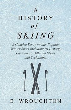 A History of Skiing - A Concise Essay on this Popular Winter Sport Including its History, Equipment, Different Styles and Techniques