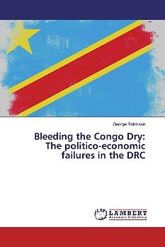 Bleeding the Congo Dry: The politico-economic failures in the DRC