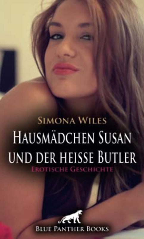 Hausmädchen Susan und der heiße Butler | Erotische Geschichte + 1 weitere Geschichte: Sie schreit sie seinen Namen so laut wenn sie kommt ... (Love, Passion & Sex)