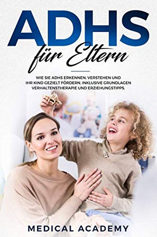 ADHS für Eltern: Wie Sie ADHS erkennen, verstehen und Ihr Kind gezielt fördern. Inklusive Grundlagen, Verhaltenstherapie und Erziehungstipps.