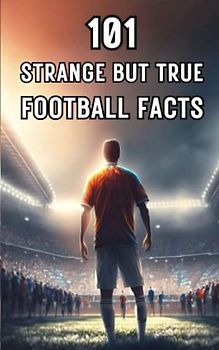 101 Strange But True Football Facts: Football books / Soccer books