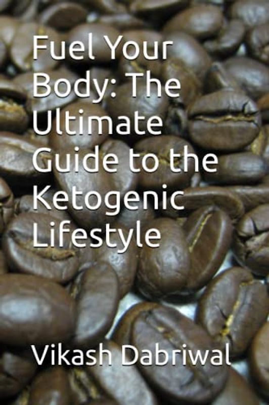 Fuel Your Body: The Ultimate Guide to the Ketogenic Lifestyle
