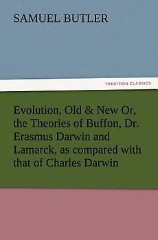 Evolution, Old & New Or, the Theories of Buffon, Dr. Erasmus Darwin and Lamarck, as compared with that of Charles Darwin