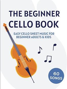 The Beginner Cello Book: Easy Cello Sheet Music For Beginner Adults & Kids